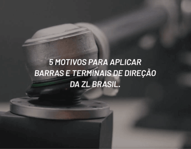 5 motivos para aplicar barras e terminais de direção da ZL Brasil